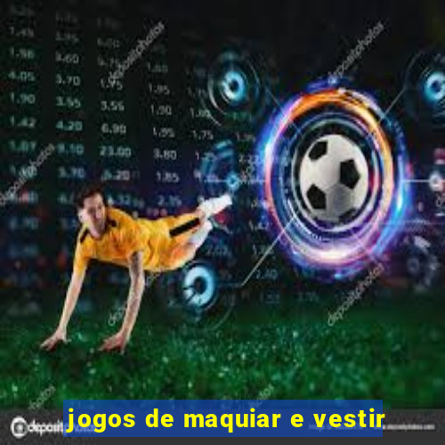 jogos de maquiar e vestir